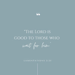 The Lord is good to those who wait for him (Lamentations 3:25)