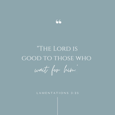 The Lord is good to those who wait for him (Lamentations 3:25)