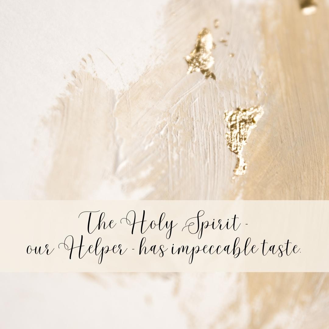 The Holy Spirit, our Helper, has impeccable taste